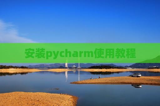 安装pycharm使用教程